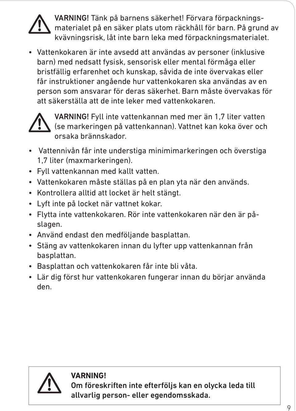 instruktioner angående hur vattenkokaren ska användas av en person som ansvarar för deras säkerhet. Barn måste övervakas för att säkerställa att de inte leker med vattenkokaren. VARNING!