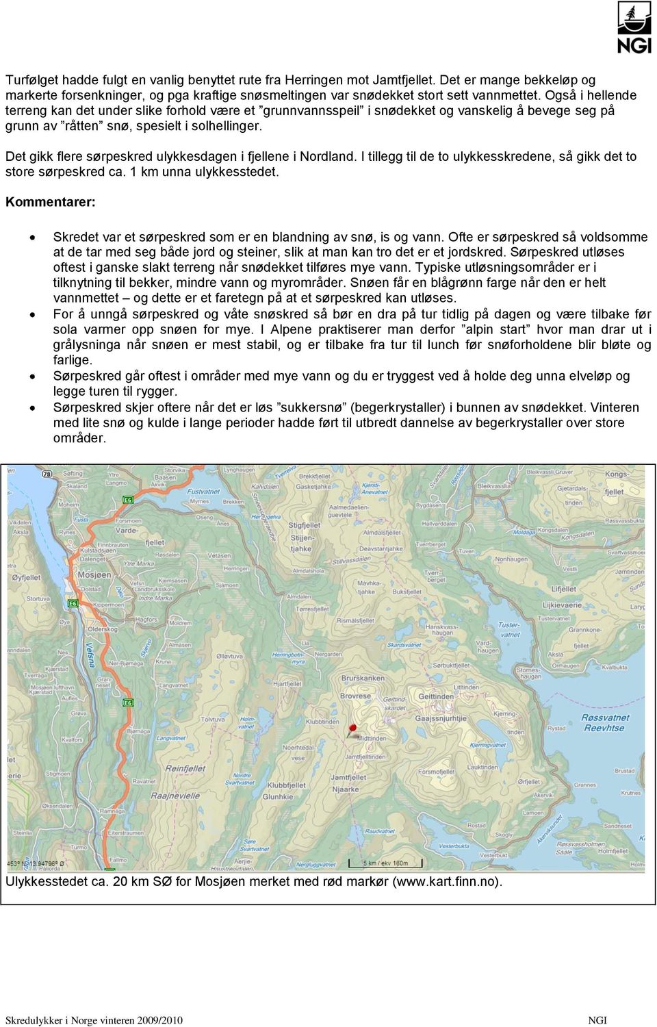 Det gikk flere sørpeskred ulykkesdagen i fjellene i Nordland. I tillegg til de to ulykkesskredene, så gikk det to store sørpeskred ca. 1 km unna ulykkesstedet.