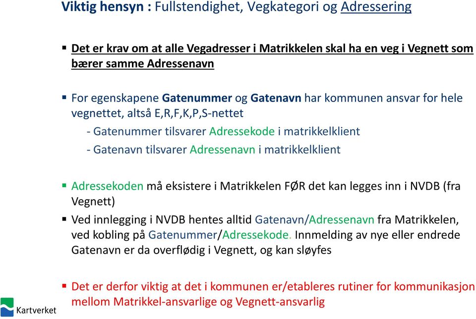 eksistere i Matrikkelen FØR det kan legges inn i NVDB (fra Vegnett) Ved innlegging i NVDB hentes alltid Gatenavn/Adressenavn fra Matrikkelen, ved kobling på Gatenummer/Adressekode.