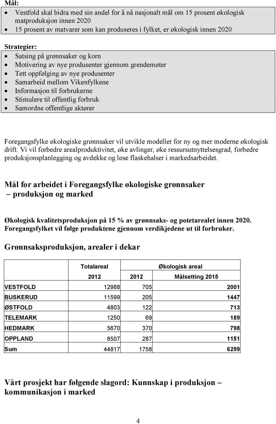 forbruk Samordne offentlige aktører Foregangsfylke økologiske grønnsaker vil utvikle modeller for ny og mer moderne økologisk drift.