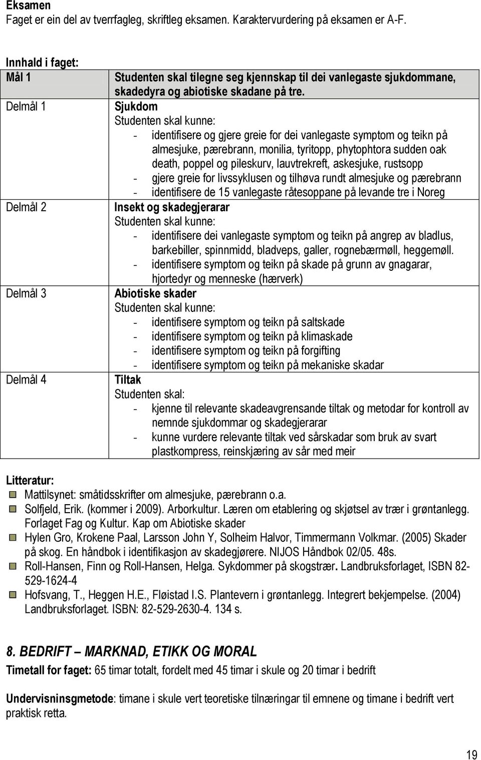 Sjukdom - identifisere og gjere greie for dei vanlegaste symptom og teikn på almesjuke, pærebrann, monilia, tyritopp, phytophtora sudden oak death, poppel og pileskurv, lauvtrekreft, askesjuke,