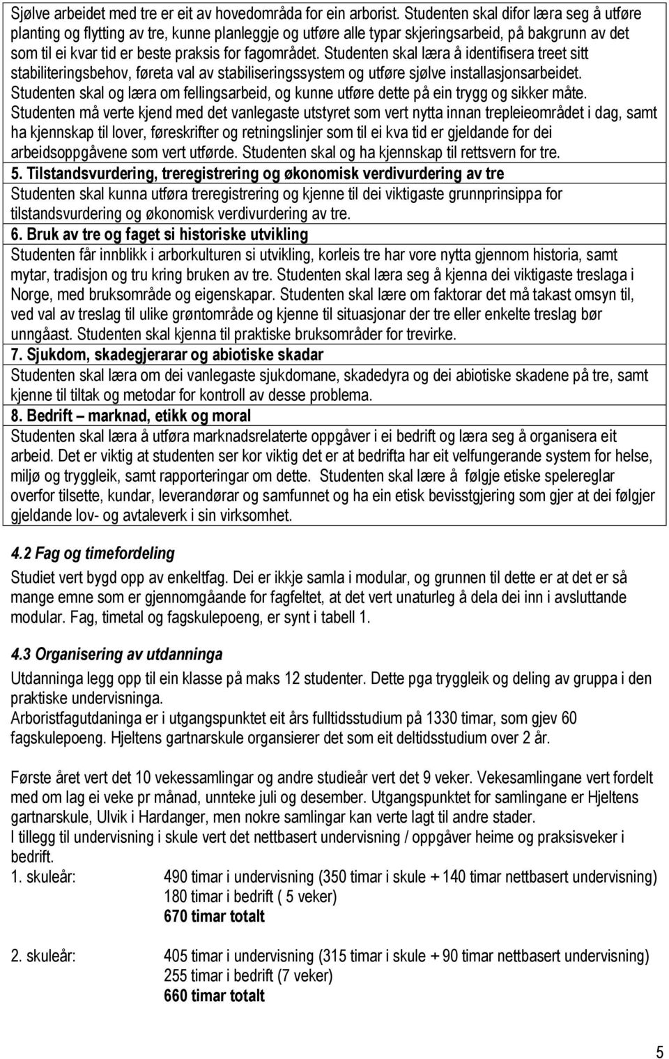 Studenten skal læra å identifisera treet sitt stabiliteringsbehov, føreta val av stabiliseringssystem og utføre sjølve installasjonsarbeidet.