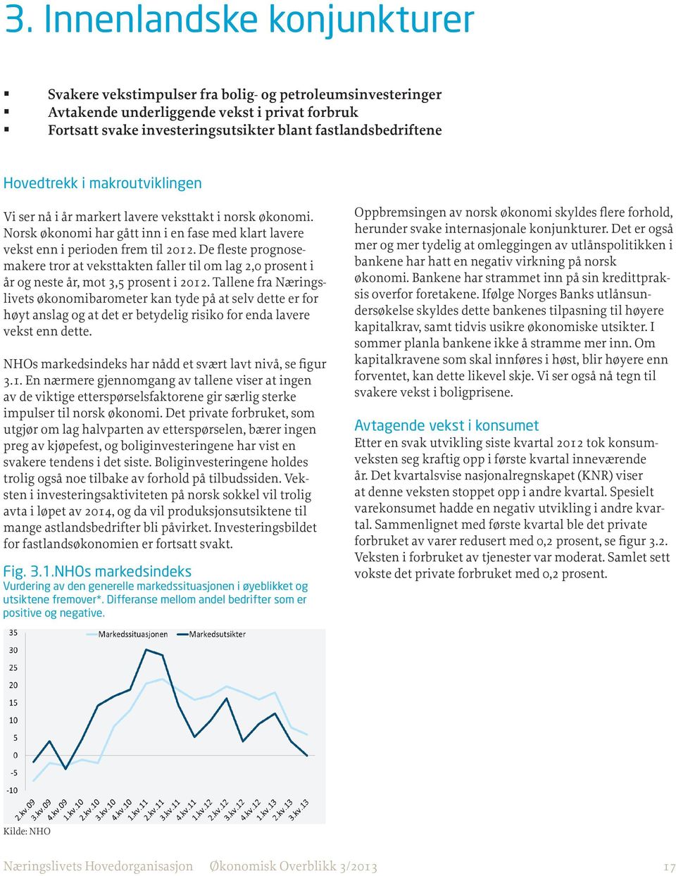 De fleste prognosemakere tror at veksttakten faller til om lag 2,0 prosent i år og neste år, mot 3,5 prosent i 2012.