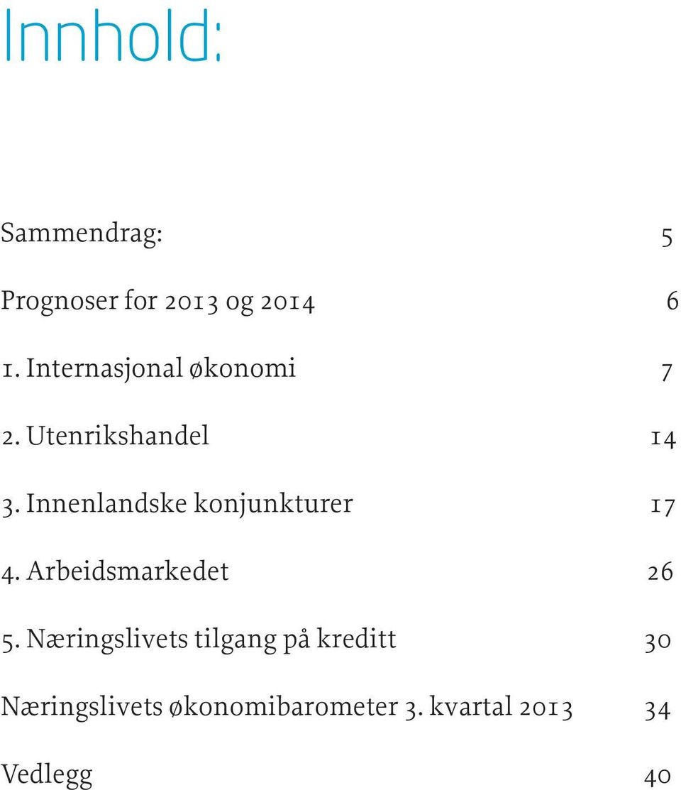 Innenlandske konjunkturer 17 4. Arbeidsmarkedet 26 5.