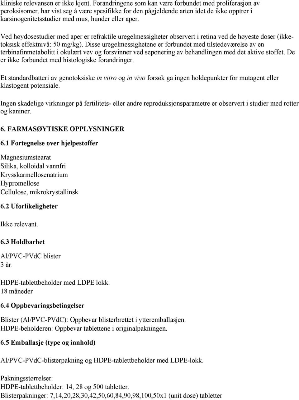 aper. Ved høydosestudier med aper er refraktile uregelmessigheter observert i retina ved de høyeste doser (ikketoksisk effektnivå: 50 mg/kg).