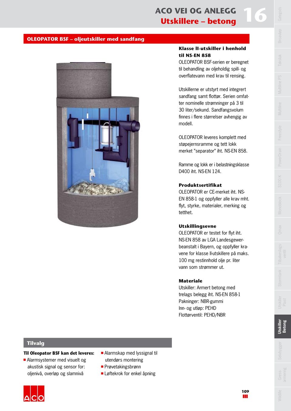 OLEOPATOR leveres komplett med støpejernsramme og tett lokk merket separator iht. NS-EN 858. OLEOPATOR er CE-merket iht. NS- EN 858-1 og oppfyller alle krav mht. OLEOPATOR er testet for flyt iht.