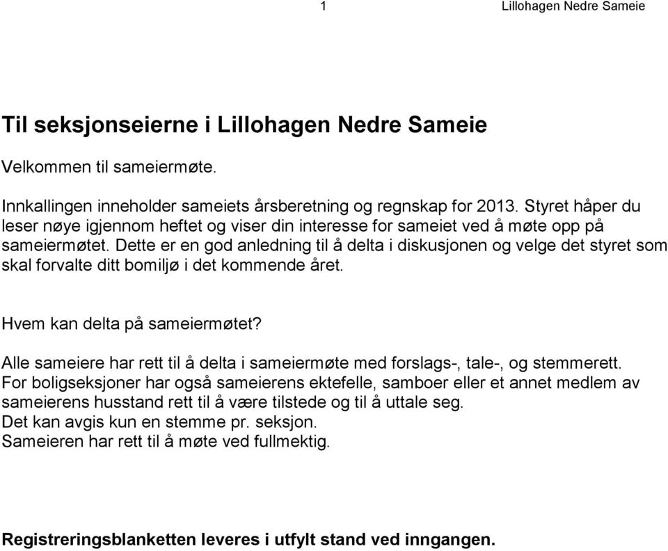 Dette er en god anledning til å delta i diskusjonen og velge det styret som skal forvalte ditt bomiljø i det kommende året. Hvem kan delta på sameiermøtet?