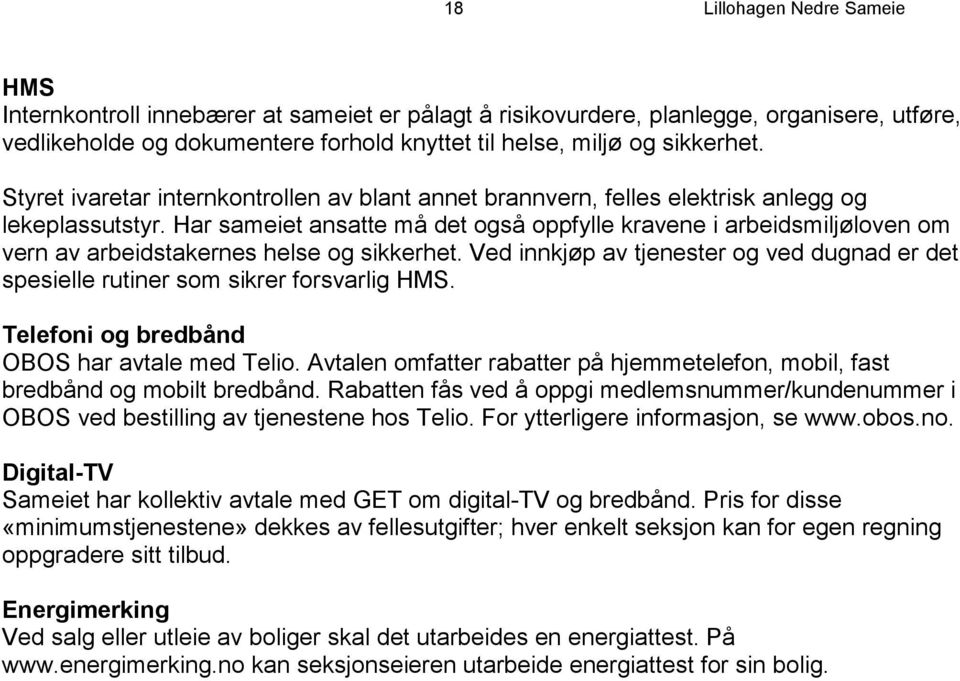 Har sameiet ansatte må det også oppfylle kravene i arbeidsmiljøloven om vern av arbeidstakernes helse og sikkerhet.