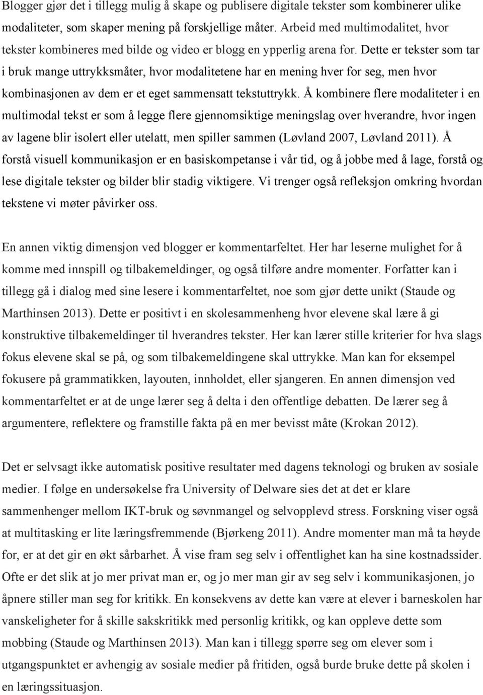 Dette er tekster som tar i bruk mange uttrykksmåter, hvor modalitetene har en mening hver for seg, men hvor kombinasjonen av dem er et eget sammensatt tekstuttrykk.