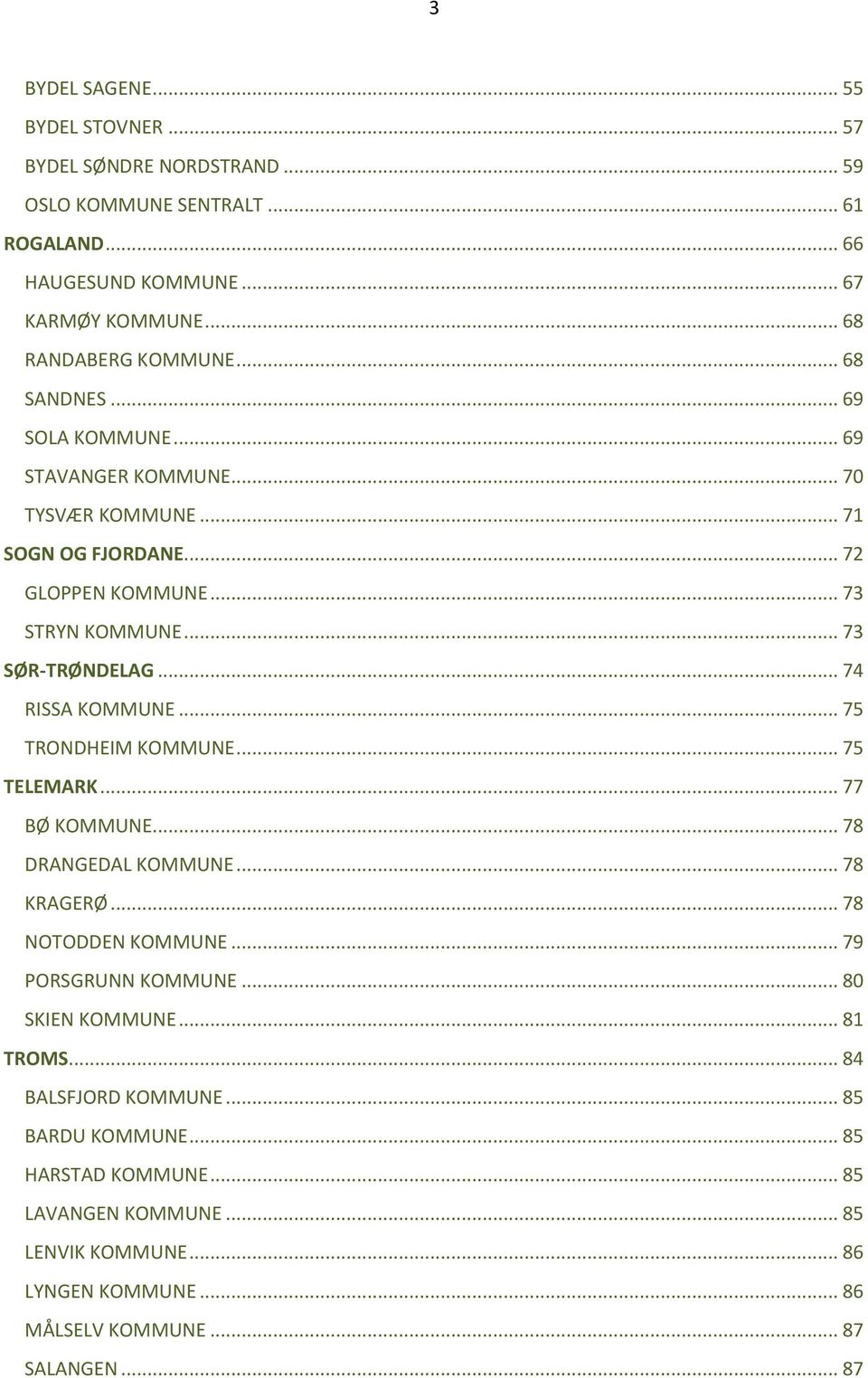 .. 74 RISSA KOMMUNE... 75 TRONDHEIM KOMMUNE... 75 TELEMARK... 77 BØ KOMMUNE... 78 DRANGEDAL KOMMUNE... 78 KRAGERØ... 78 NOTODDEN KOMMUNE... 79 PORSGRUNN KOMMUNE.