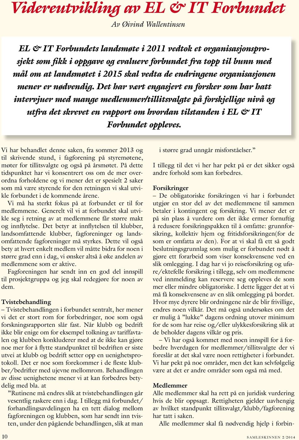 Det har vært engasjert en forsker som har hatt intervjuer med mange medlemmer/tillitsvalgte på forskjellige nivå og utfra det skrevet en rapport om hvordan tilstanden i EL & IT Forbundet oppleves.