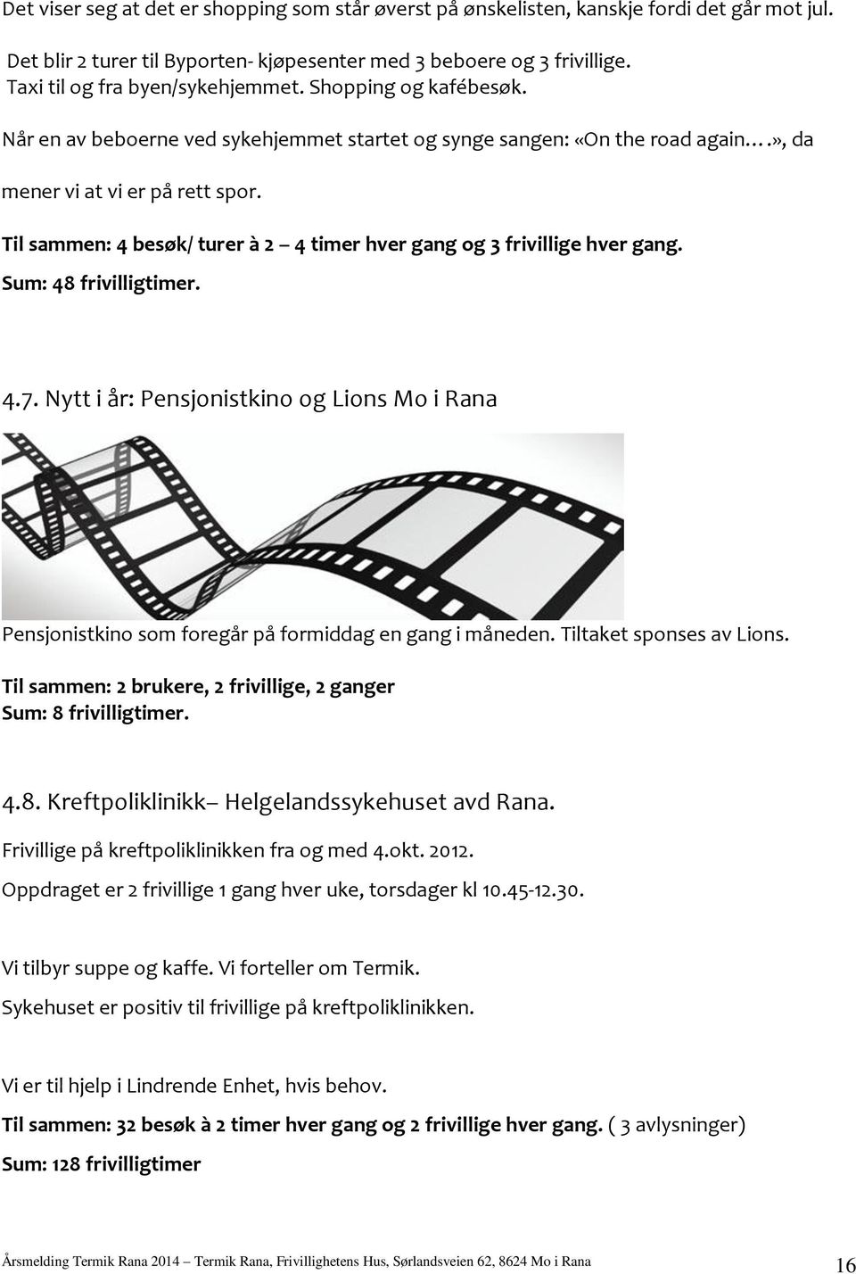 Til sammen: 4 besøk/ turer à 2 4 timer hver gang og 3 frivillige hver gang. Sum: 48 frivilligtimer. 4.7.