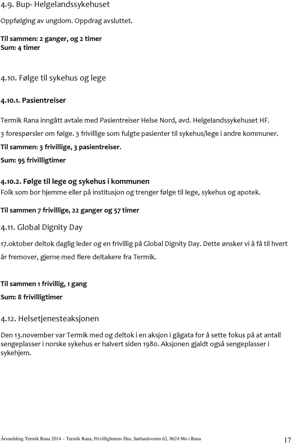 Følge til lege og sykehus i kommunen Folk som bor hjemme eller på institusjon og trenger følge til lege, sykehus og apotek. Til sammen 7 frivillige, 22 ganger og 57 timer 4.11. Global Dignity Day 17.