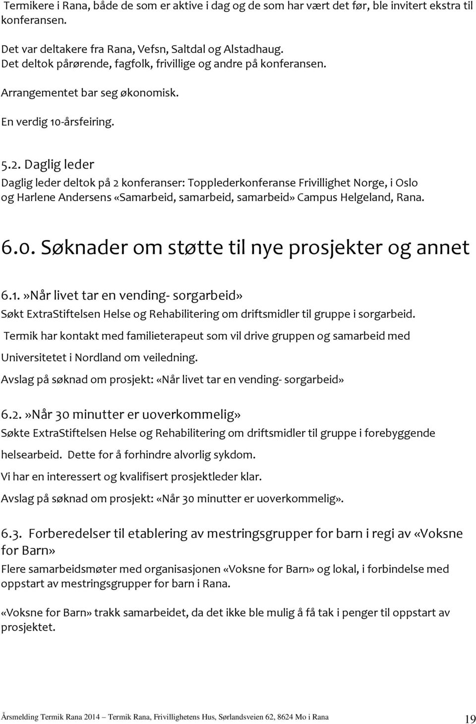 Daglig leder Daglig leder deltok på 2 konferanser: Topplederkonferanse Frivillighet Norge, i Oslo og Harlene Andersens «Samarbeid, samarbeid, samarbeid» Campus Helgeland, Rana. 6.0.