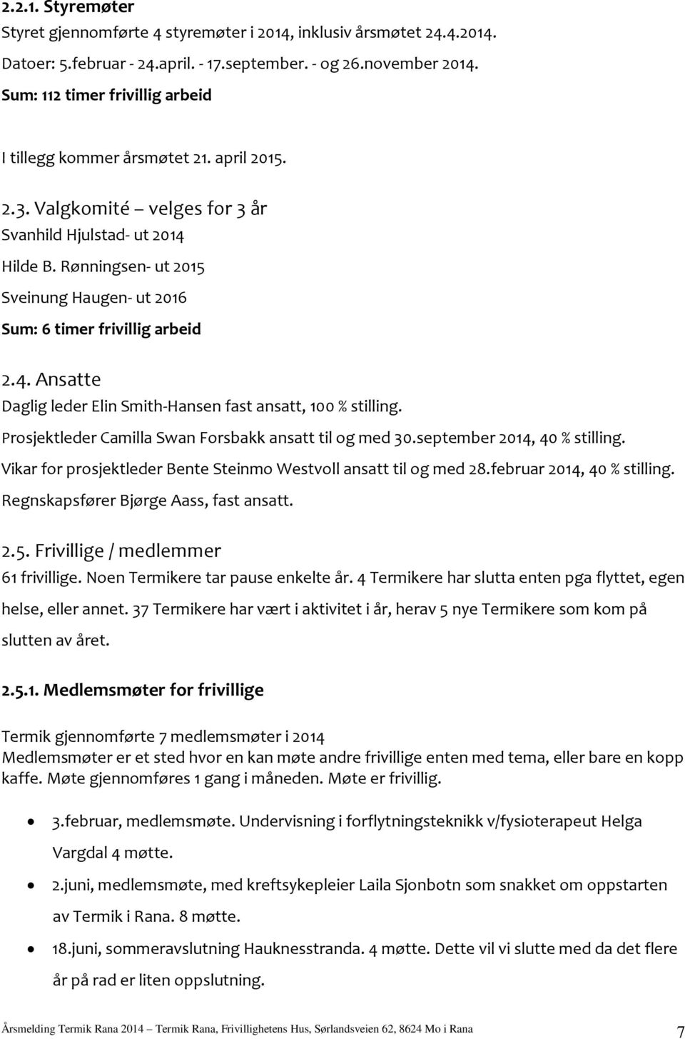 Rønningsen- ut 2015 Sveinung Haugen- ut 2016 Sum: 6 timer frivillig arbeid 2.4. Ansatte Daglig leder Elin Smith-Hansen fast ansatt, 100 % stilling.