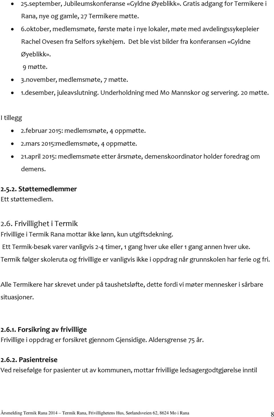 november, medlemsmøte, 7 møtte. 1.desember, juleavslutning. Underholdning med Mo Mannskor og servering. 20 møtte. I tillegg 2.februar 2015: medlemsmøte, 4 oppmøtte. 2.mars 2015:medlemsmøte, 4 oppmøtte.