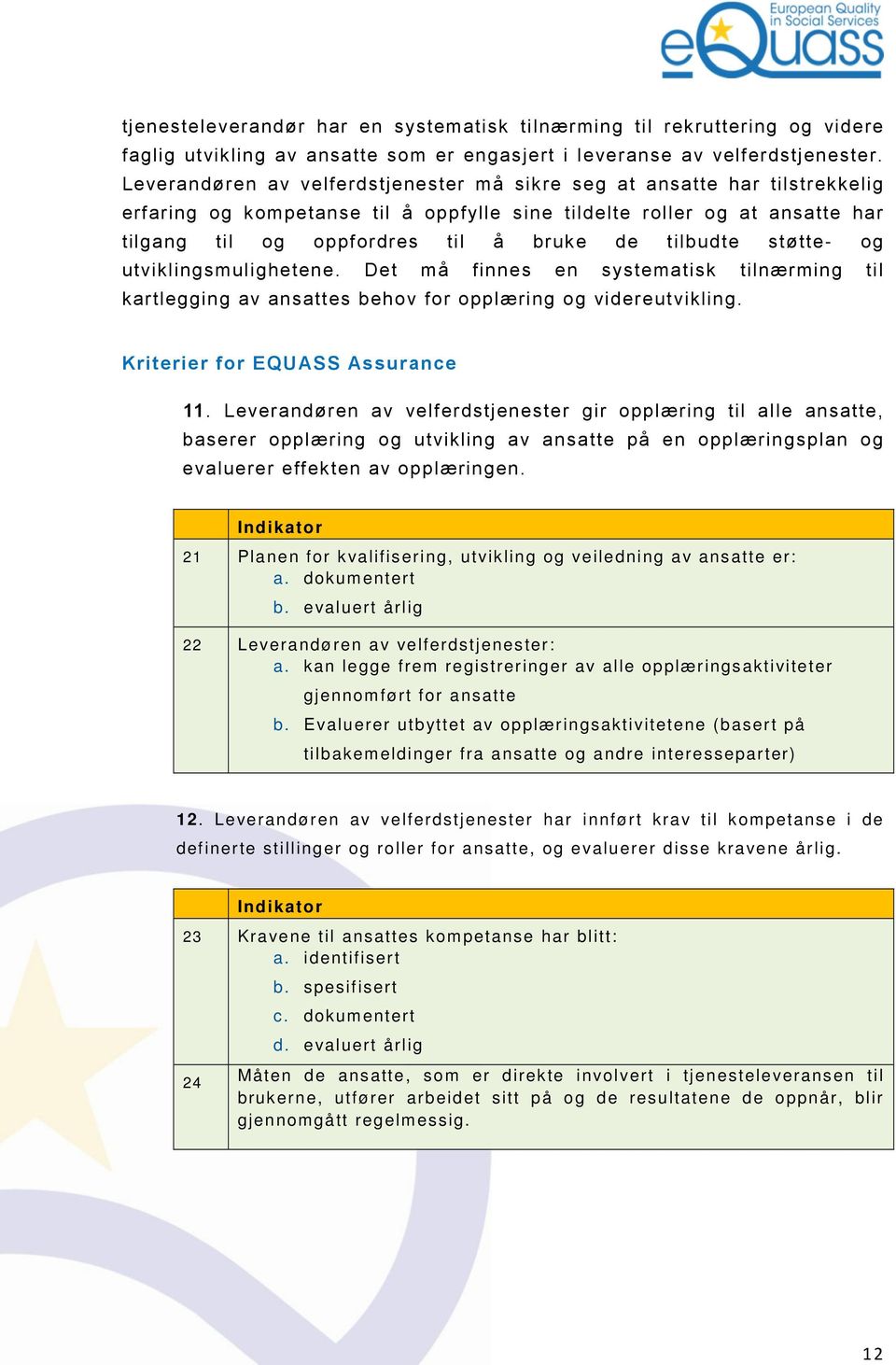 tilbudte støtte- og utviklingsmulighetene. Det må finnes en systematisk tilnærming til kartlegging av ansattes behov for opplæring og videreutvikling. 11.