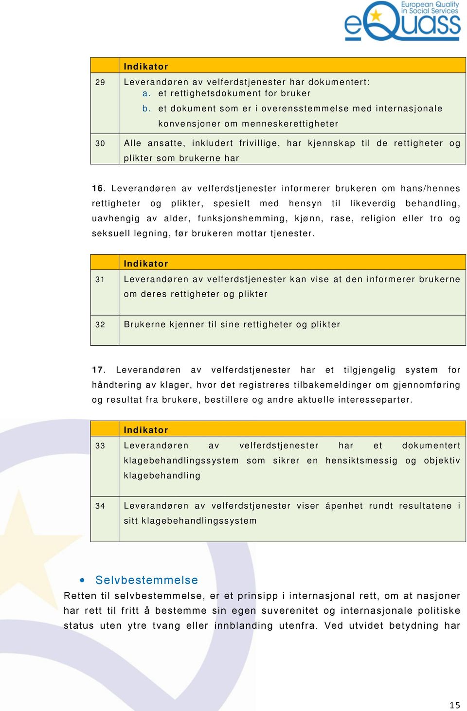 Leverandøren av velferdstjenester informerer brukeren om hans/hennes rettigheter og plikter, spesielt med hensyn til likeverdig behandling, uavhengig av alder, funksjonshemming, kjønn, rase, religion