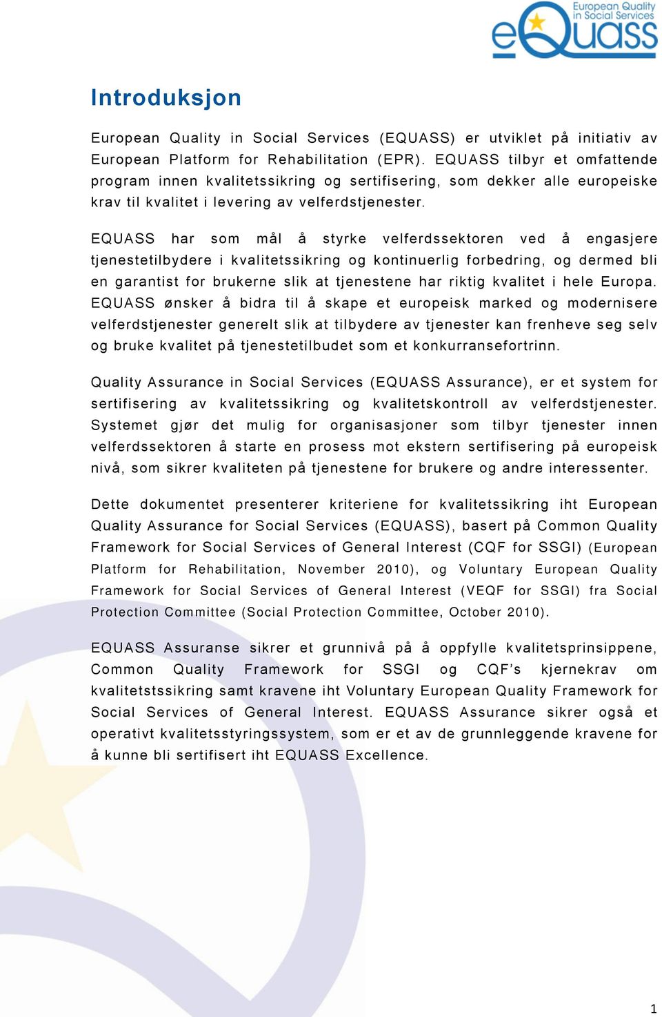 EQUASS har som mål å styrke velferdssektoren ved å engasjere tjenestetilbydere i kvalitetssikring og kontinuerlig forbedring, og dermed bli en garantist for brukerne slik at tjenestene har riktig