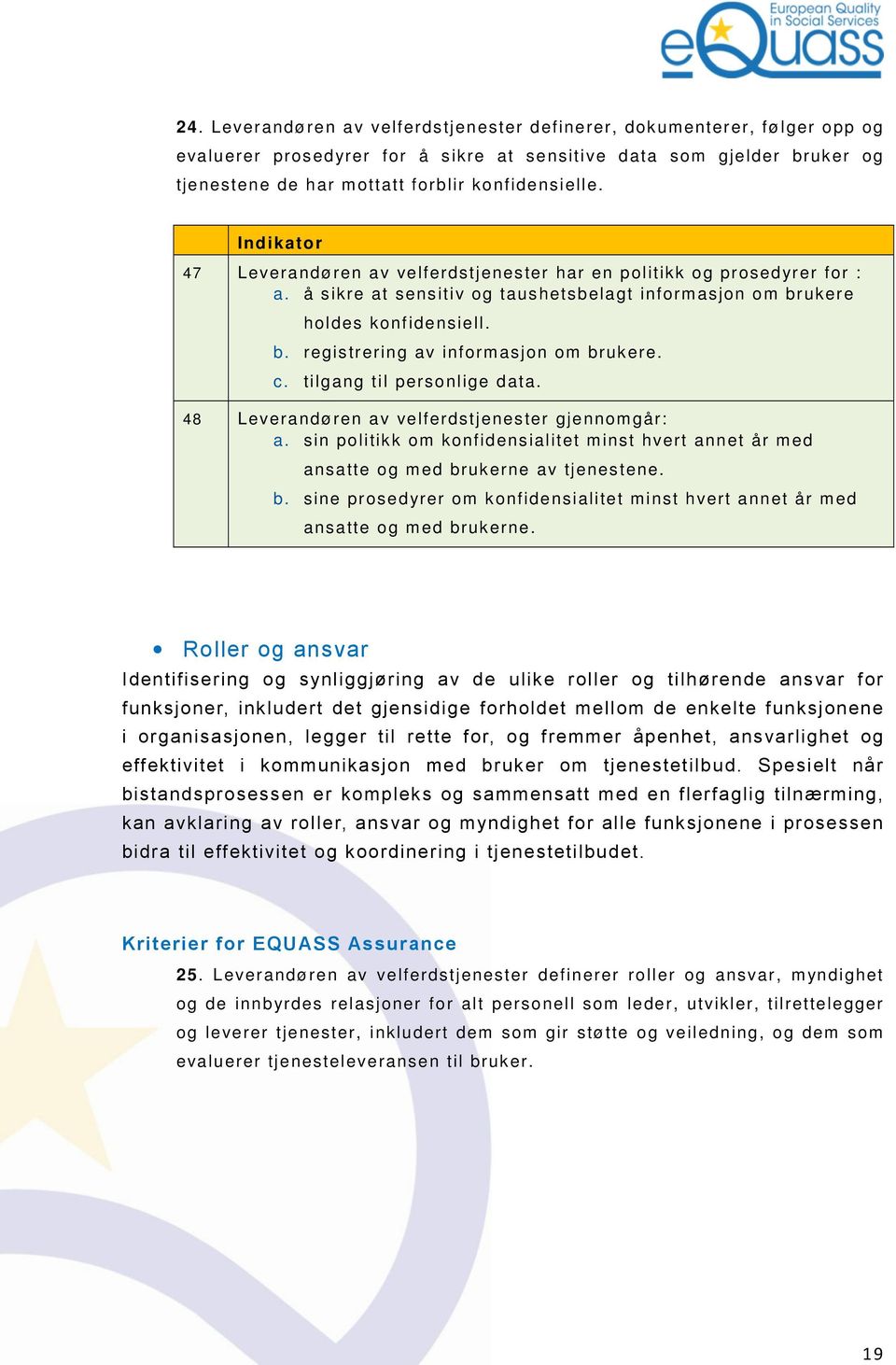 47 Leverandøren av velferdstjenester har en politikk og prosedyrer for : a. å sikre at sensitiv og taushetsbelagt informasjon om brukere holdes konfidensiell. b. registrering av informasjon om brukere.