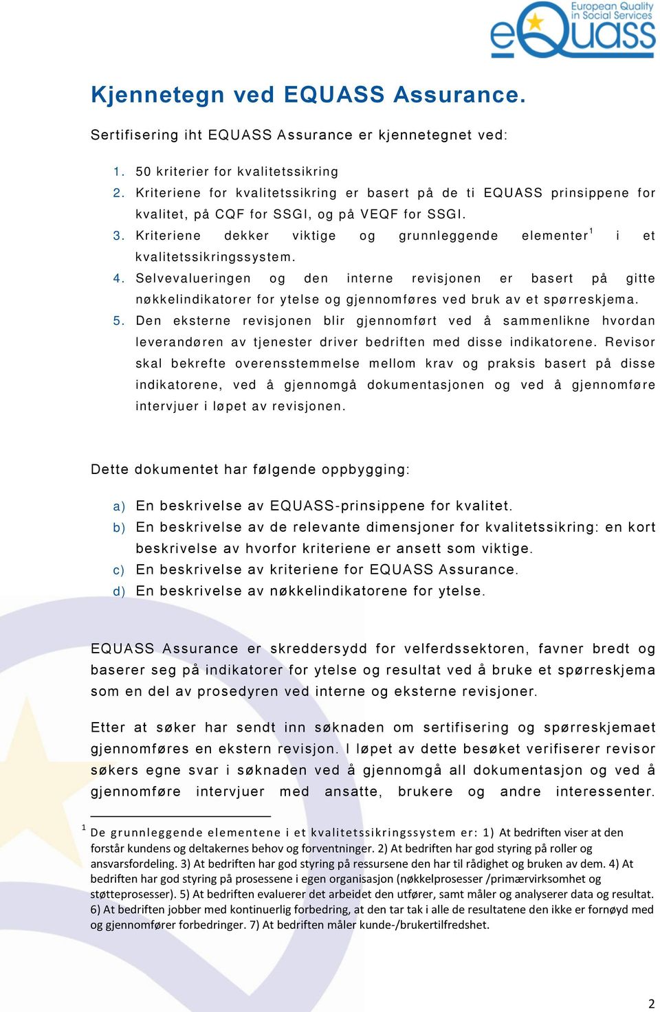 Kriteriene dekker viktige og grunnleggende elementer 1 i et kvalitetssikringssystem. 4.