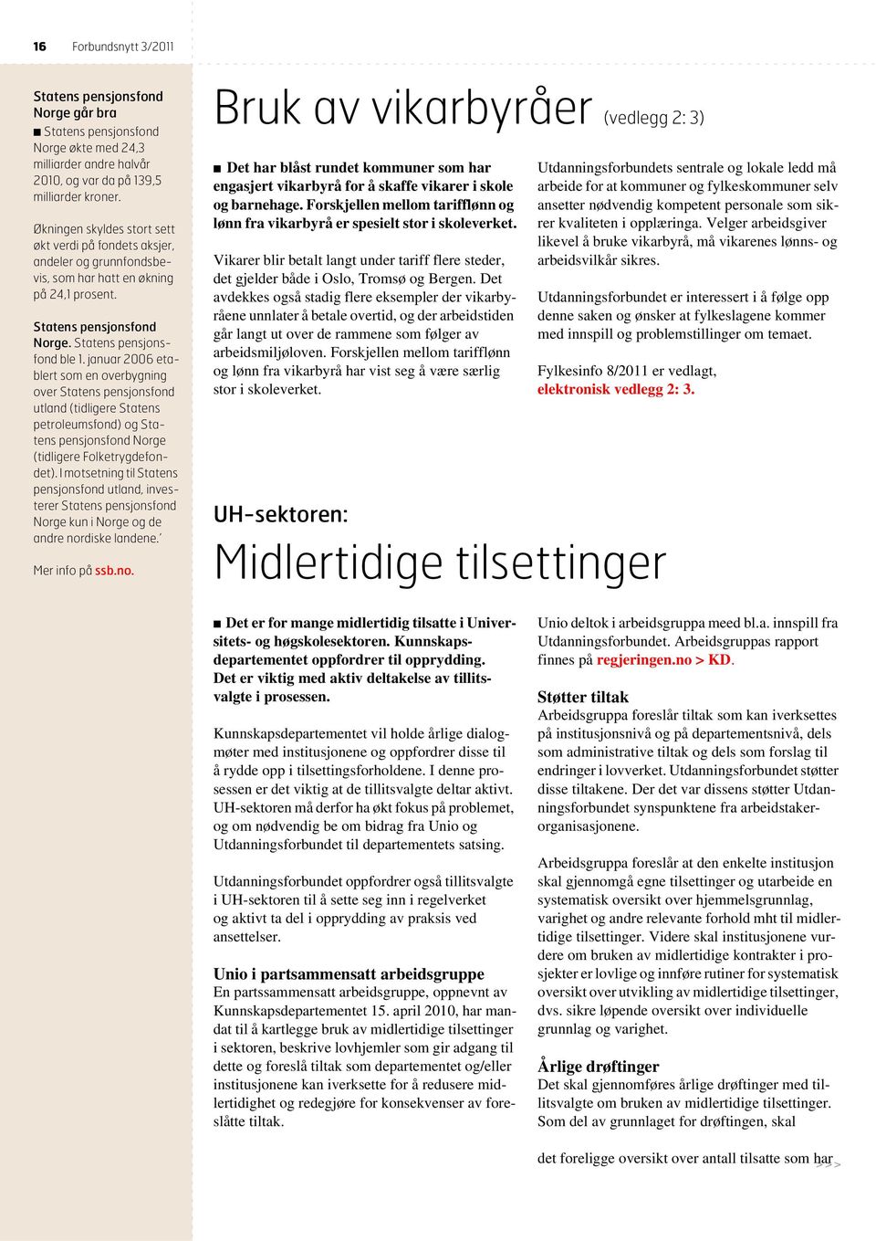 januar 2006 etablert som en overbygning over Statens pensjonsfond utland (tidligere Statens petroleumsfond) og Statens pensjonsfond Norge (tidligere Folketrygdefondet).