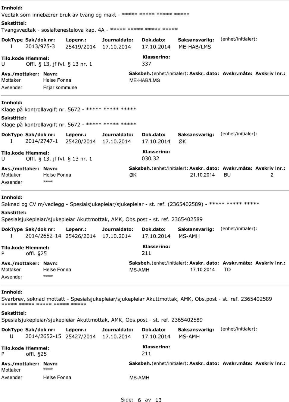 5672 - ***** ***** ***** 2014/2747-1 25420/2014 030.32 21.10.2014 B 2 Søknad og CV m/vedlegg - Spesialsjukepleiar/sjukepleiar - st. ref.