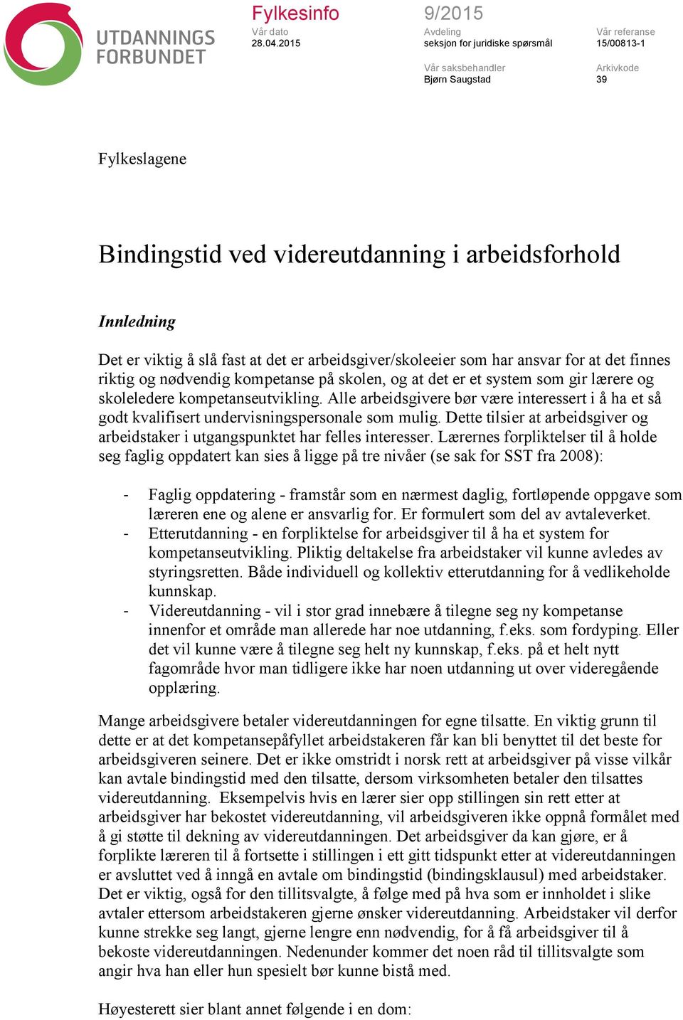 er arbeidsgiver/skoleeier som har ansvar for at det finnes riktig og nødvendig kompetanse på skolen, og at det er et system som gir lærere og skoleledere kompetanseutvikling.