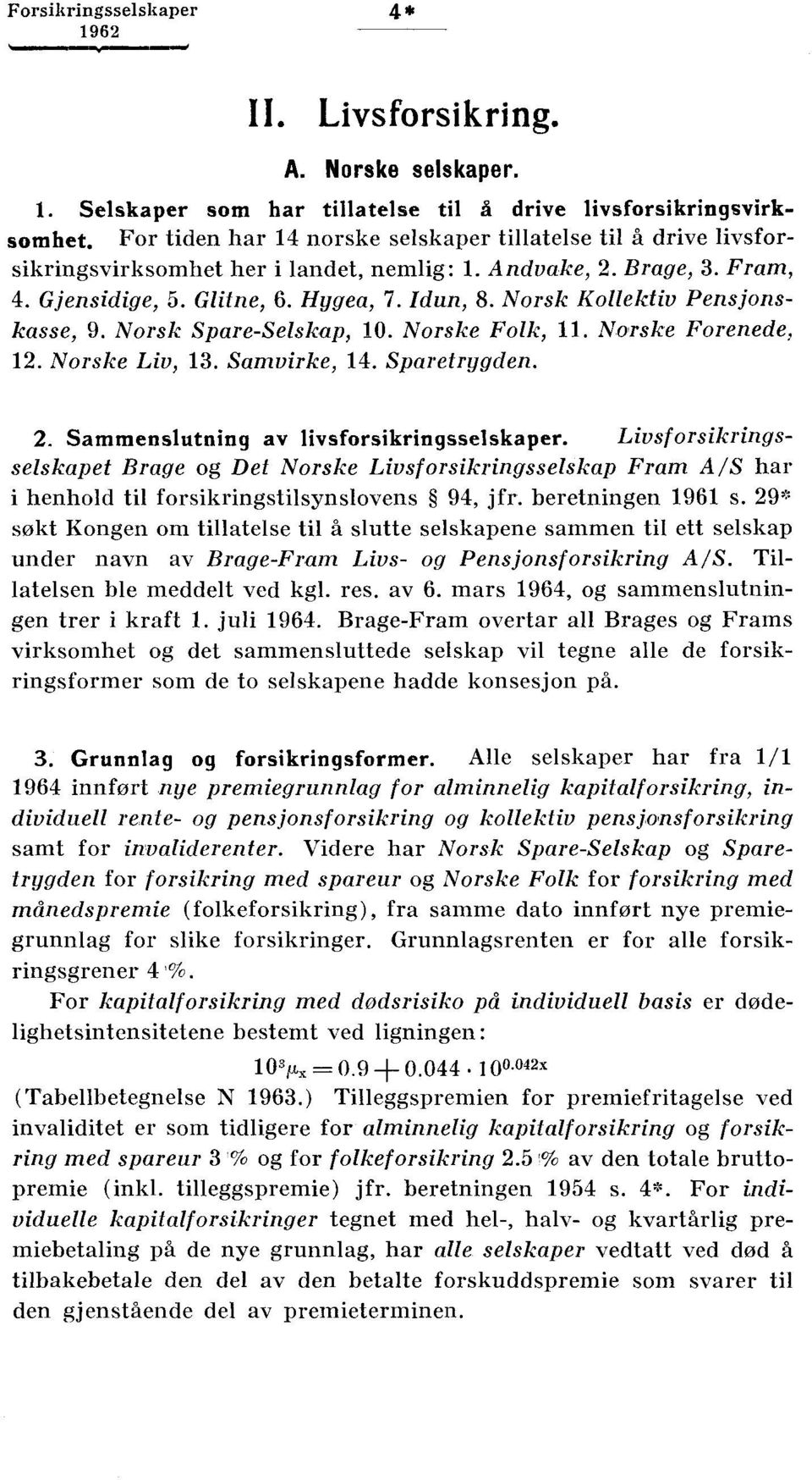 Norsk Kollektiv Pens jonskasse, 9. Norsk Spare-Selskap, 10. Norske Folk, 11. Norske Forenede, 12. Norske Liv, 13. Samvirke, 14. Sparetrygden. 2. Sammenslutning av livsforsikringsselskaper.