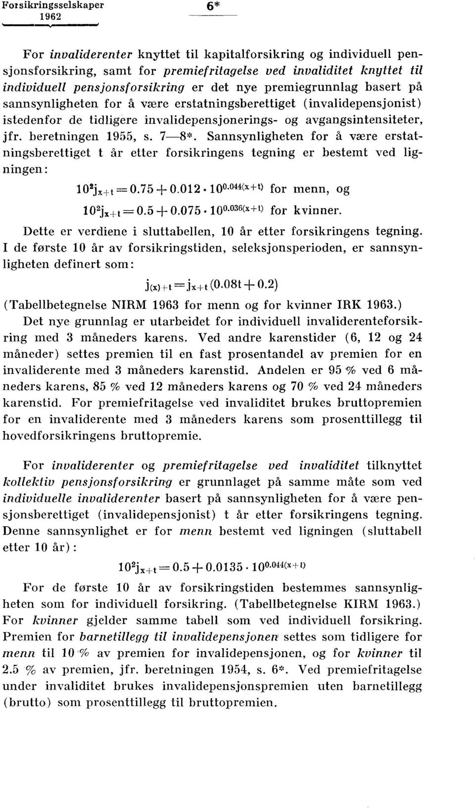 jfr. beretningen 19, s. 7-8*. Sannsynligheten for å være erstatningsberettiget t år etter forsikringens tegning er bestemt ved ligningen : 109 +t = 0.7 + 0.012 10 0.