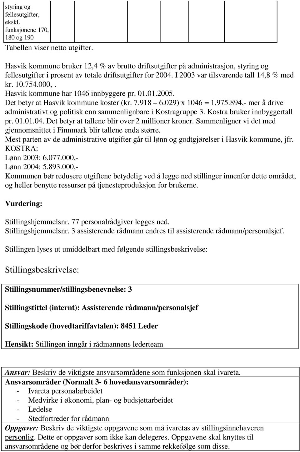 Hasvik kommune har 1046 innbyggere pr. 01.01.2005. Det betyr at Hasvik kommune koster (kr. 7.918 6.029) x 1046 = 1.975.894,- mer å drive administrativt og politisk enn sammenlignbare i Kostragruppe 3.