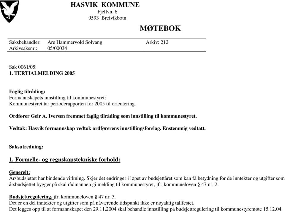 Iversen fremmet faglig tilråding som innstilling til kommunestyret. Vedtak: Hasvik formannskap vedtok ordførerens innstillingsforslag. Enstemmig vedtatt. Saksutredning: 1.