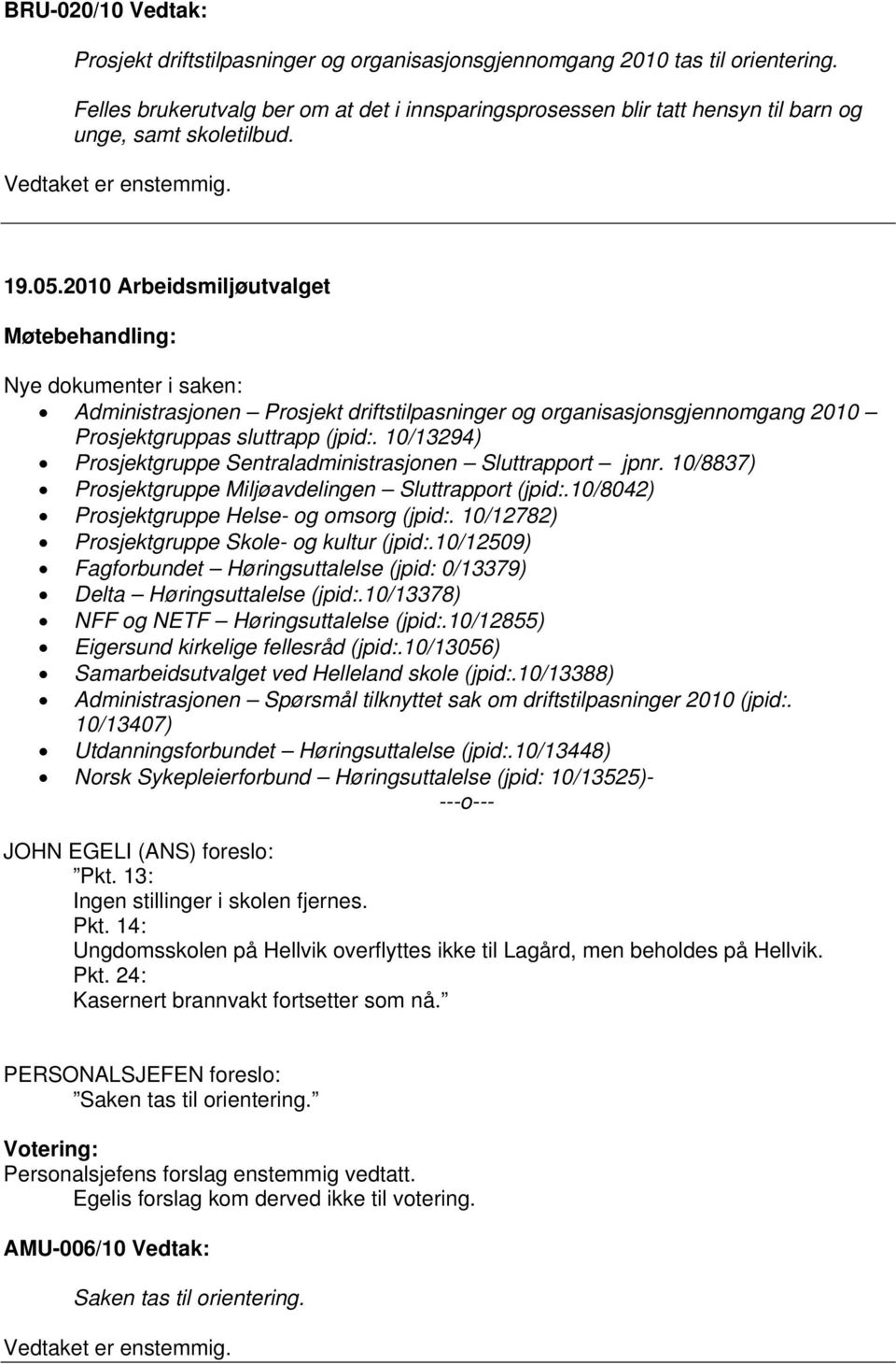 2010 Arbeidsmiljøutvalget Nye dokumenter i saken: Administrasjonen Prosjekt driftstilpasninger og organisasjonsgjennomgang 2010 Prosjektgruppas sluttrapp (jpid:.