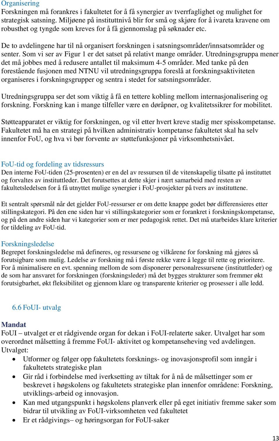 no De to avdelingene har til nå organisert forskningen i satsningsområder/innsatsområder og senter. Som vi ser av Figur 1 er det satset på relativt mange områder.