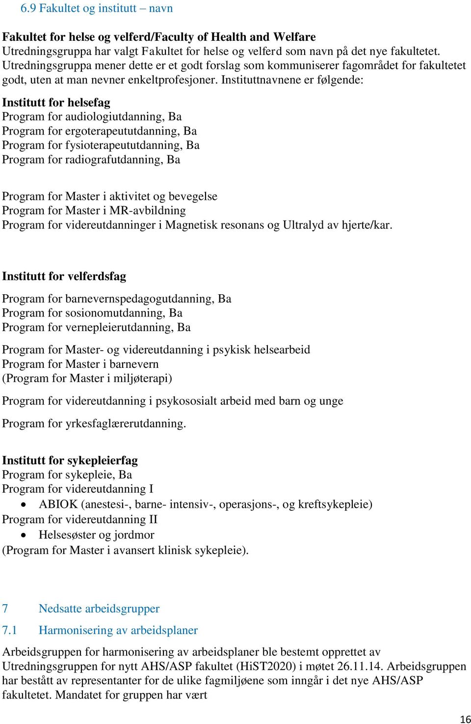 Instituttnavnene er følgende: Institutt for helsefag Program for audiologiutdanning, Ba Program for ergoterapeututdanning, Ba Program for fysioterapeututdanning, Ba Program for radiografutdanning, Ba