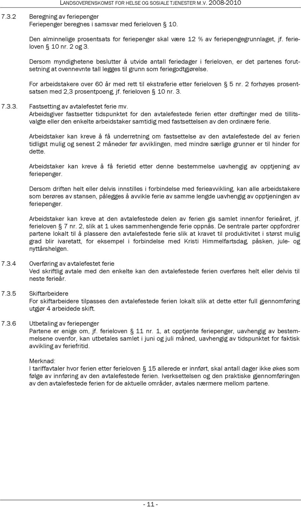 For arbeidstakere over 60 år med rett til ekstraferie etter ferieloven 5 nr. 2 forhøyes prosentsatsen med 2,3 prosentpoeng, jf. ferieloven 10 nr. 3. 7.3.3. Fastsetting av avtalefestet ferie mv.