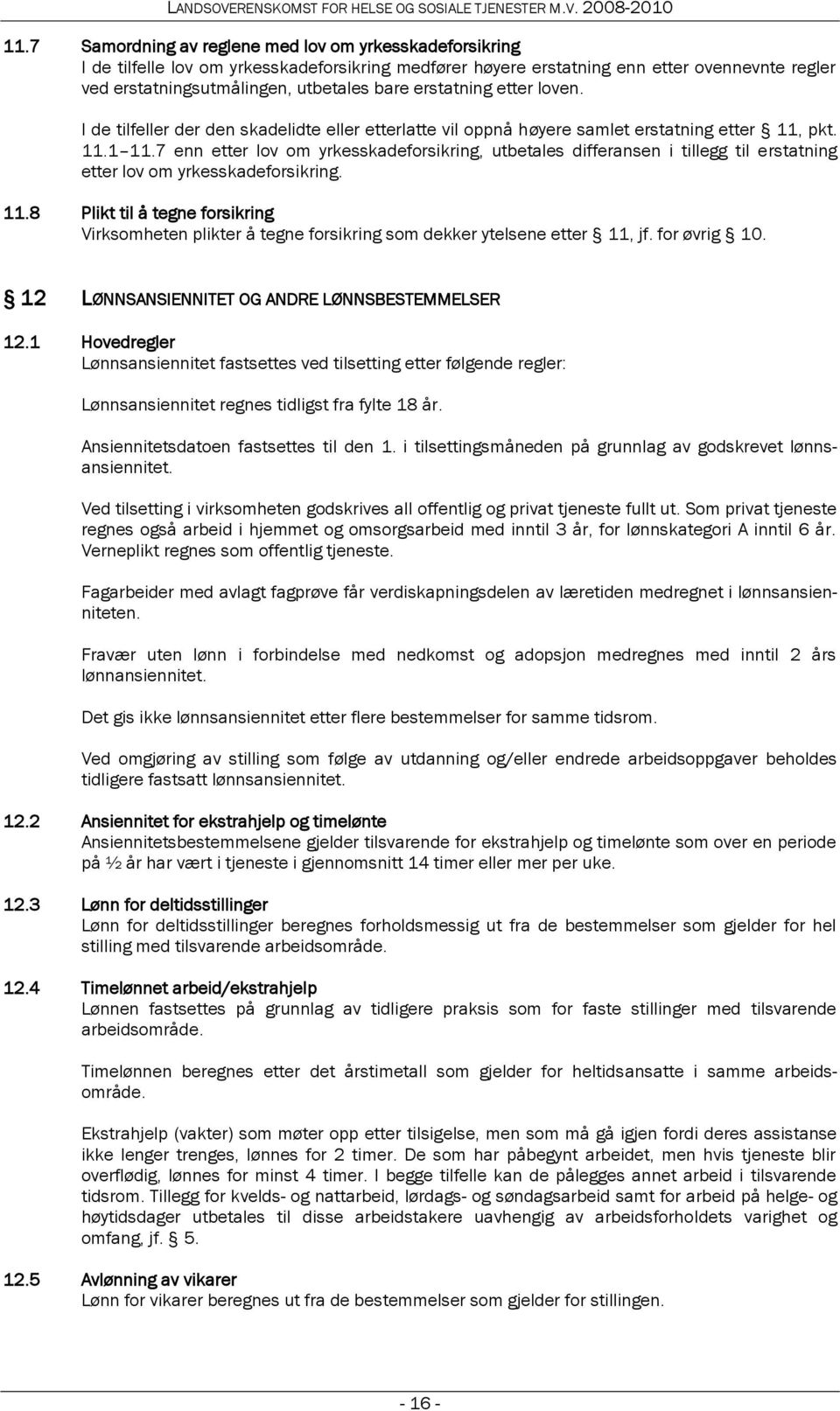 7 enn etter lov om yrkesskadeforsikring, utbetales differansen i tillegg til erstatning etter lov om yrkesskadeforsikring. 11.