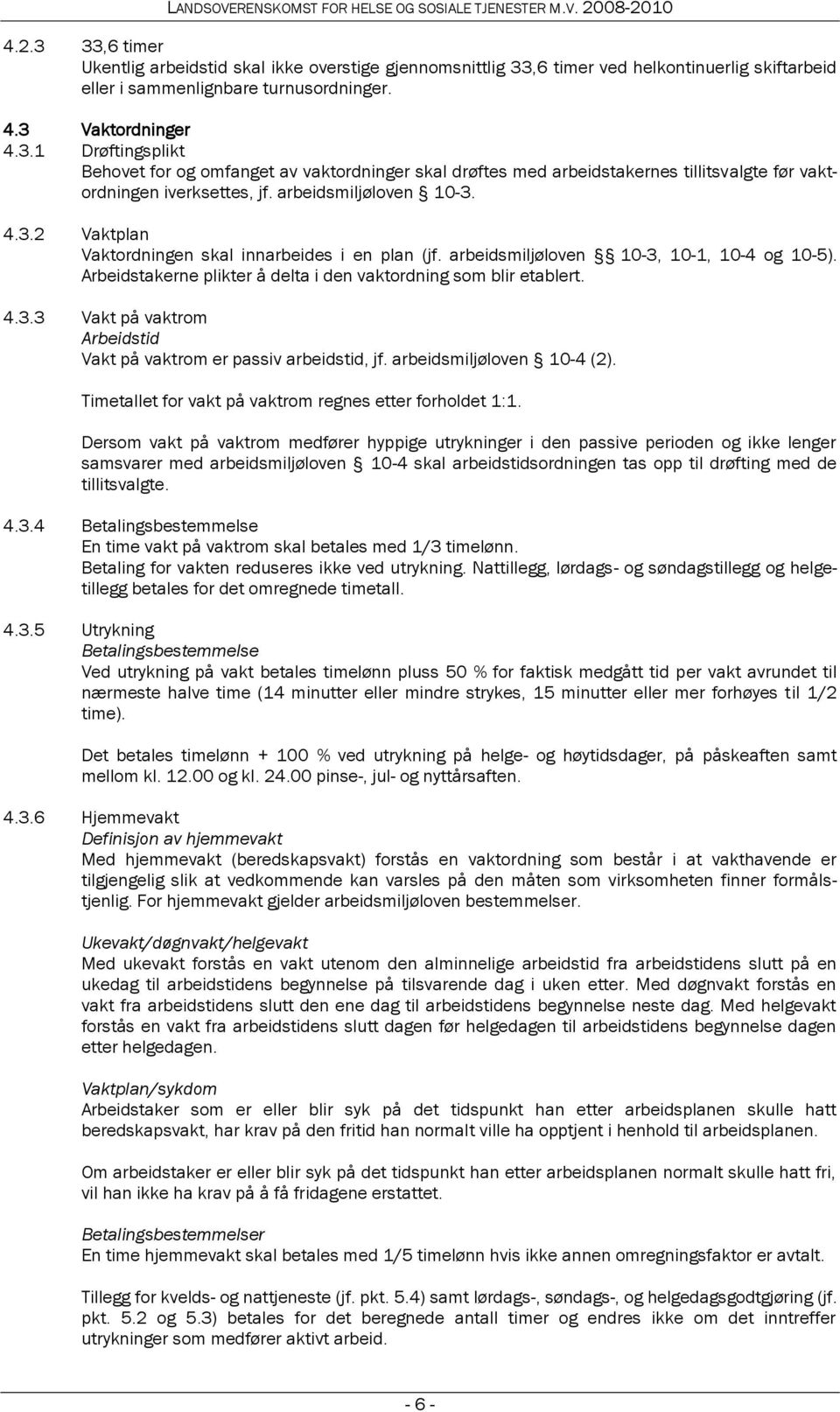 arbeidsmiljøloven 10-4 (2). Timetallet for vakt på vaktrom regnes etter forholdet 1:1.