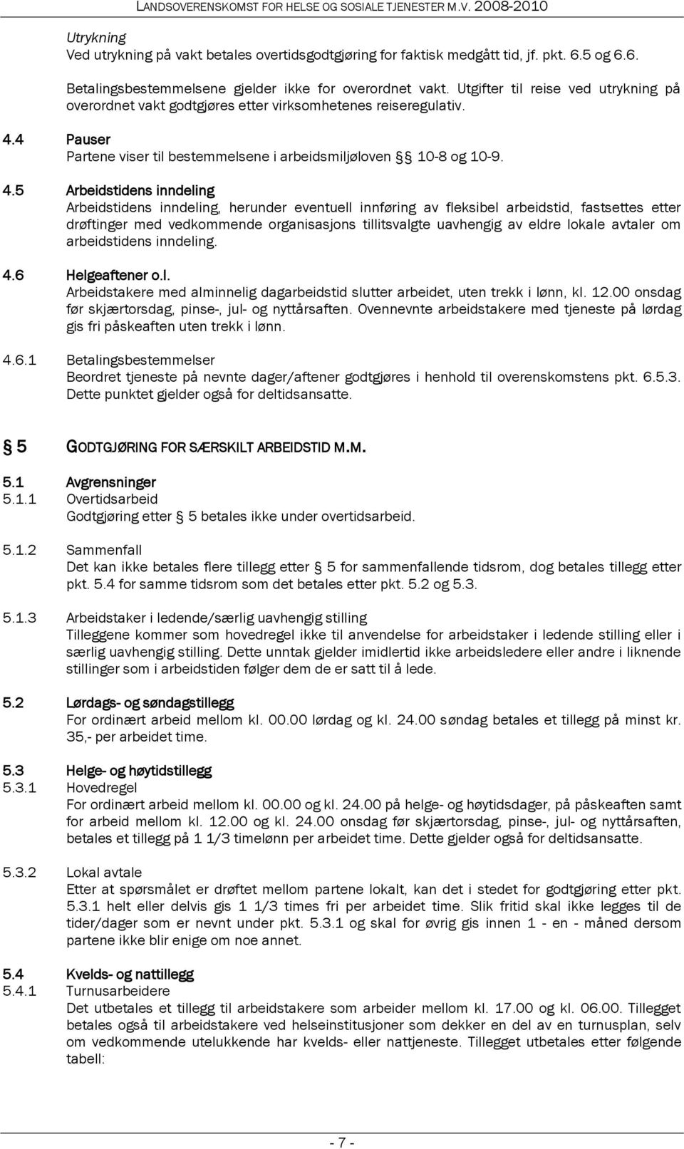 4 Pauser Partene viser til bestemmelsene i arbeidsmiljøloven 10-8 og 10-9. 4.