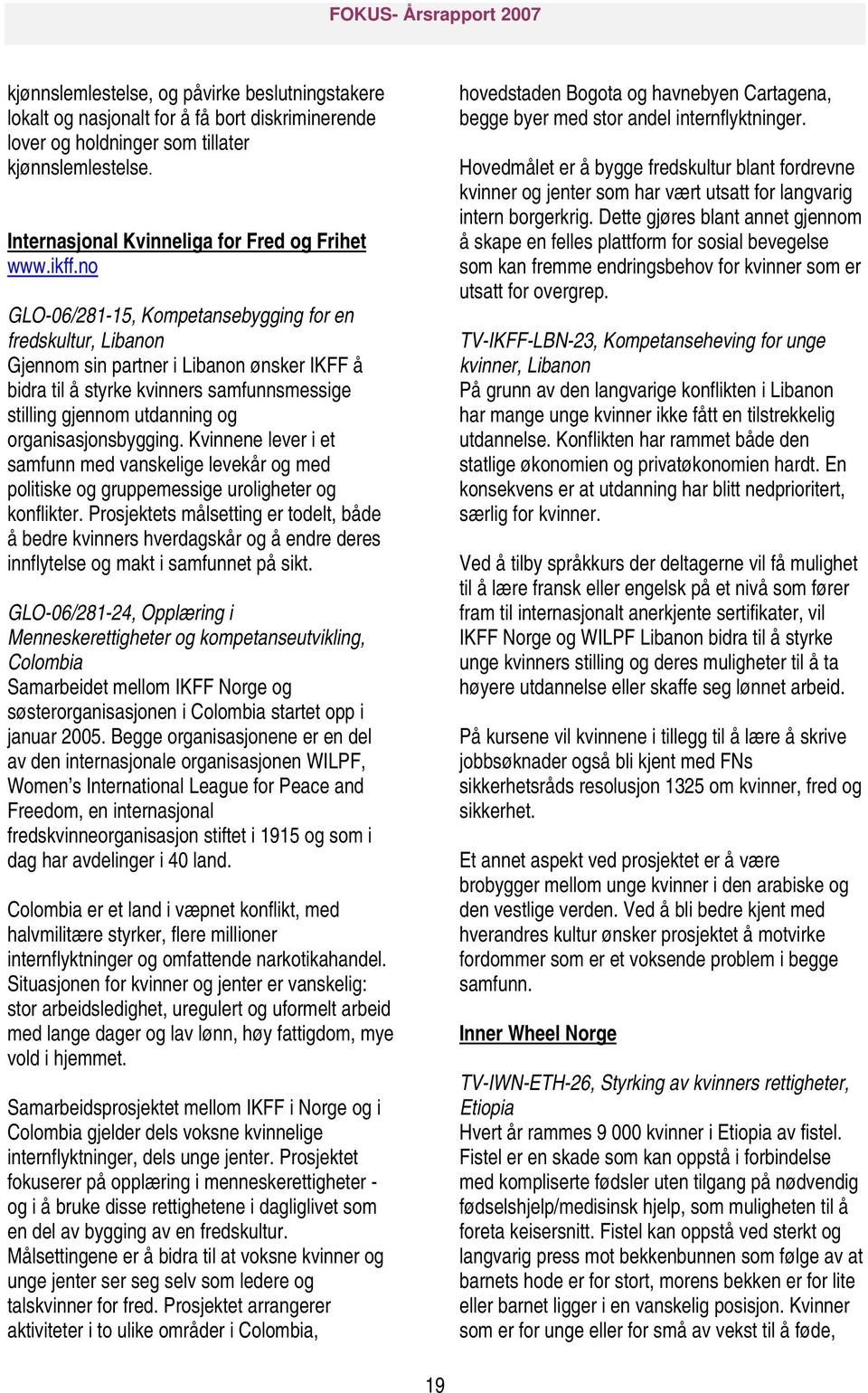 organisasjonsbygging. Kvinnene lever i et samfunn med vanskelige levekår og med politiske og gruppemessige uroligheter og konflikter.