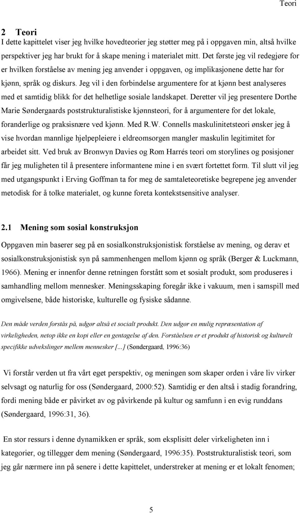 Jeg vil i den forbindelse argumentere for at kjønn best analyseres med et samtidig blikk for det helhetlige sosiale landskapet.