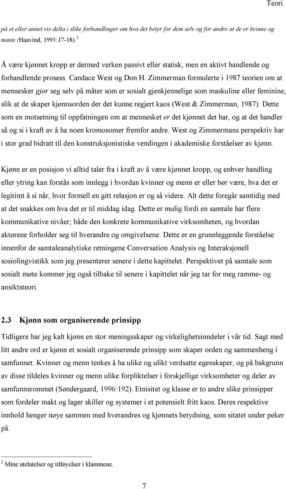 Zimmerman formulerte i 1987 teorien om at mennesker gjør seg selv på måter som er sosialt gjenkjennelige som maskuline eller feminine, slik at de skaper kjønnsorden der det kunne regjert kaos (West &