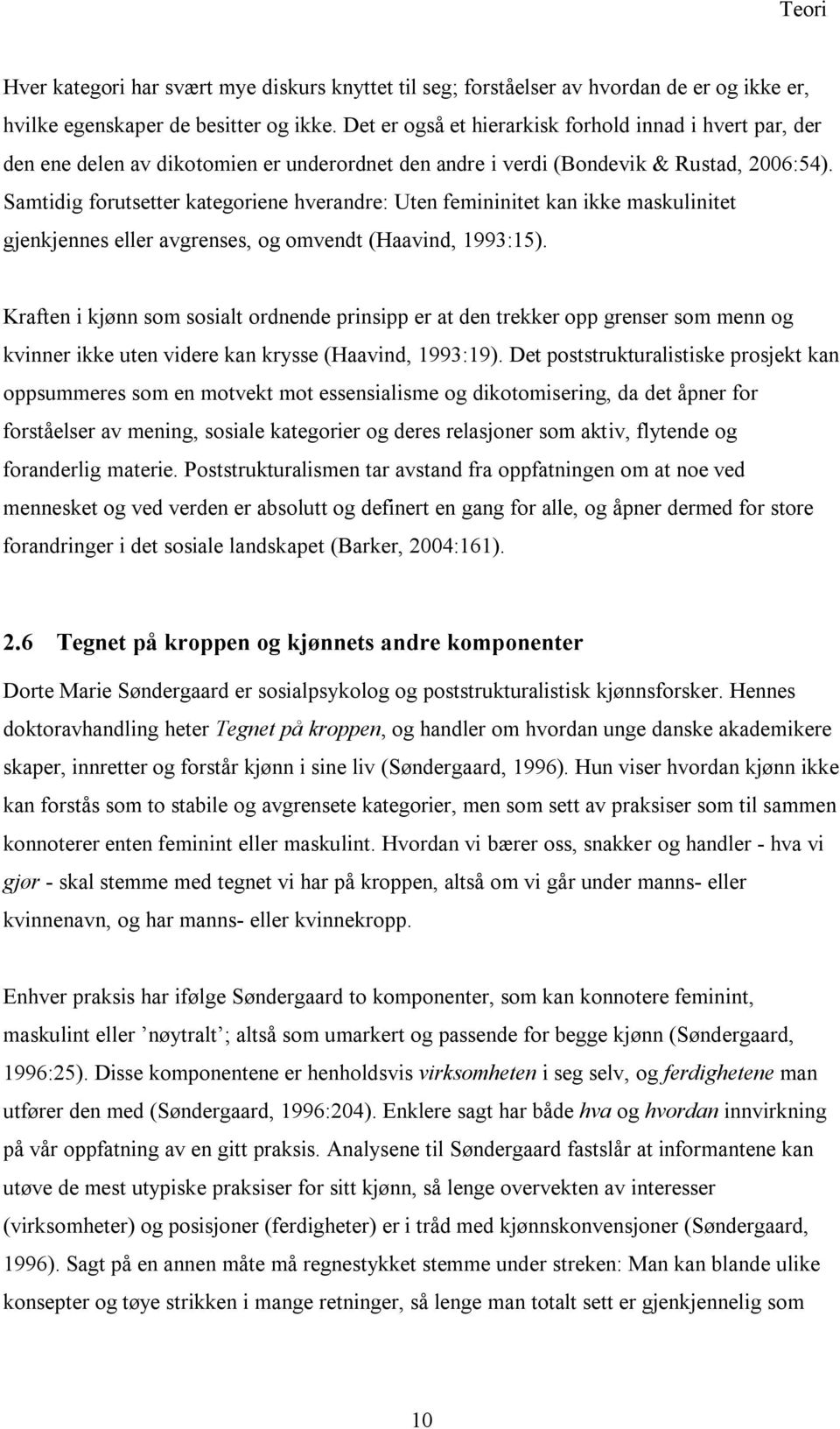 Samtidig forutsetter kategoriene hverandre: Uten femininitet kan ikke maskulinitet gjenkjennes eller avgrenses, og omvendt (Haavind, 1993:15).