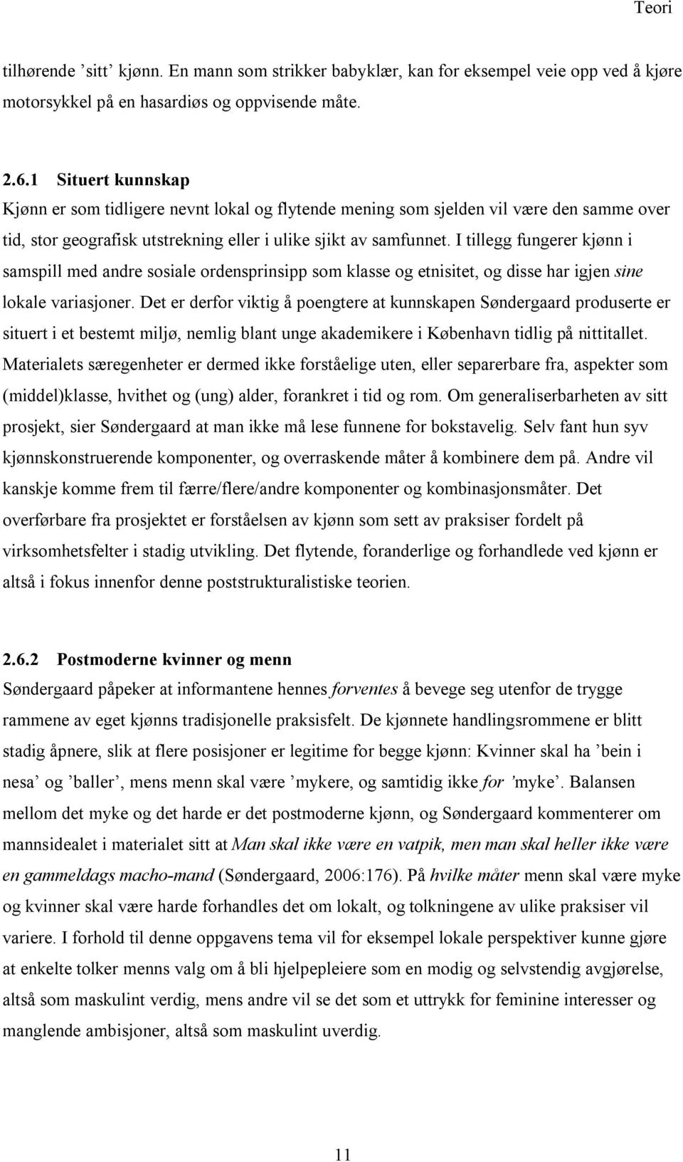 I tillegg fungerer kjønn i samspill med andre sosiale ordensprinsipp som klasse og etnisitet, og disse har igjen sine lokale variasjoner.