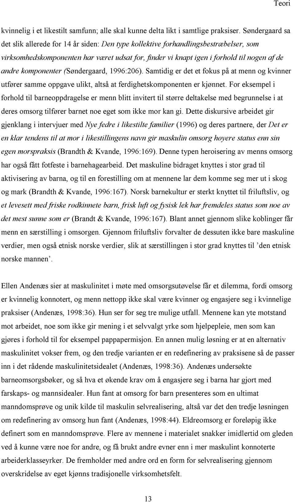 komponenter (Søndergaard, 1996:206). Samtidig er det et fokus på at menn og kvinner utfører samme oppgave ulikt, altså at ferdighetskomponenten er kjønnet.