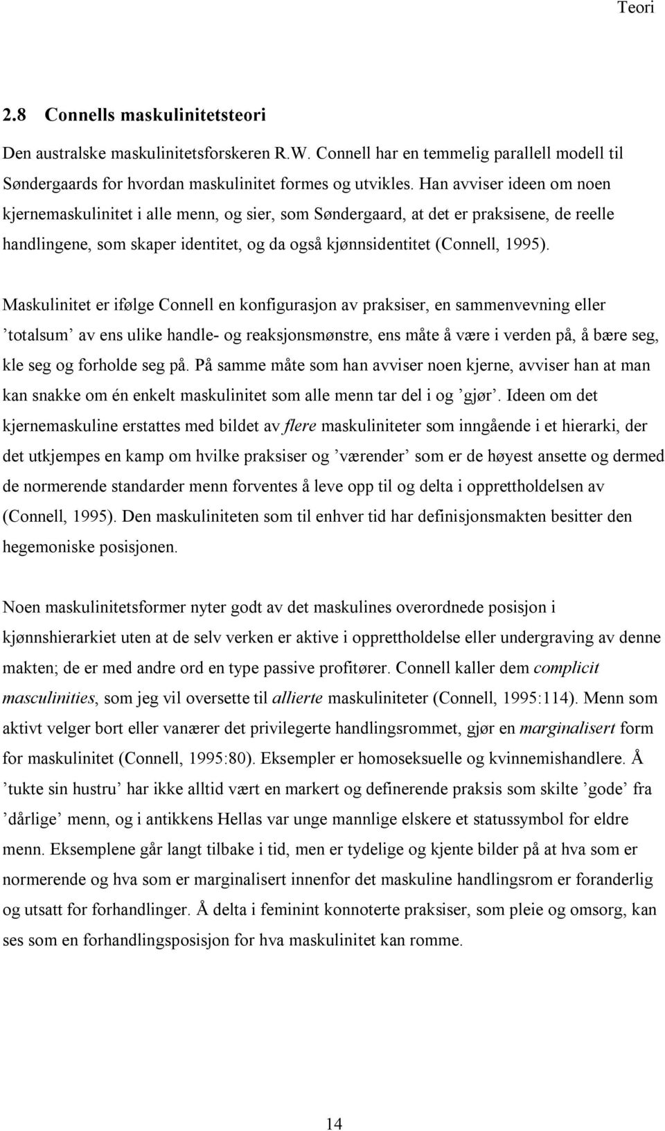 Maskulinitet er ifølge Connell en konfigurasjon av praksiser, en sammenvevning eller totalsum av ens ulike handle- og reaksjonsmønstre, ens måte å være i verden på, å bære seg, kle seg og forholde