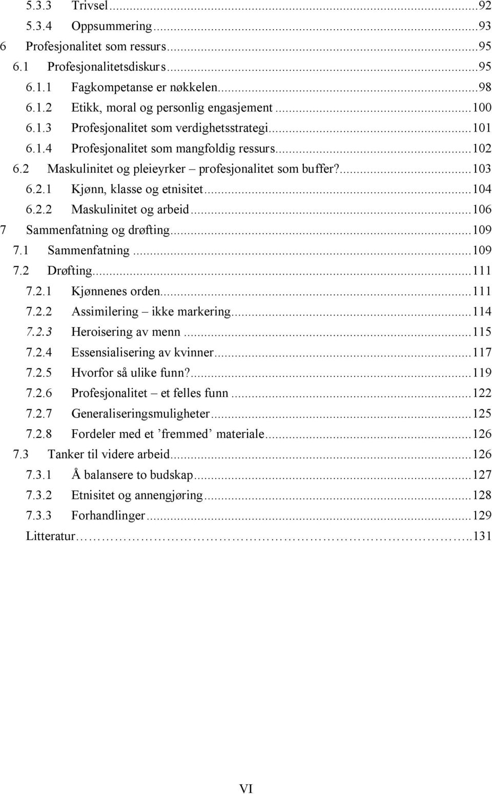 ..104 6.2.2 Maskulinitet og arbeid...106 7 Sammenfatning og drøfting...109 7.1 Sammenfatning...109 7.2 Drøfting...111 7.2.1 Kjønnenes orden...111 7.2.2 Assimilering ikke markering...114 7.2.3 Heroisering av menn.