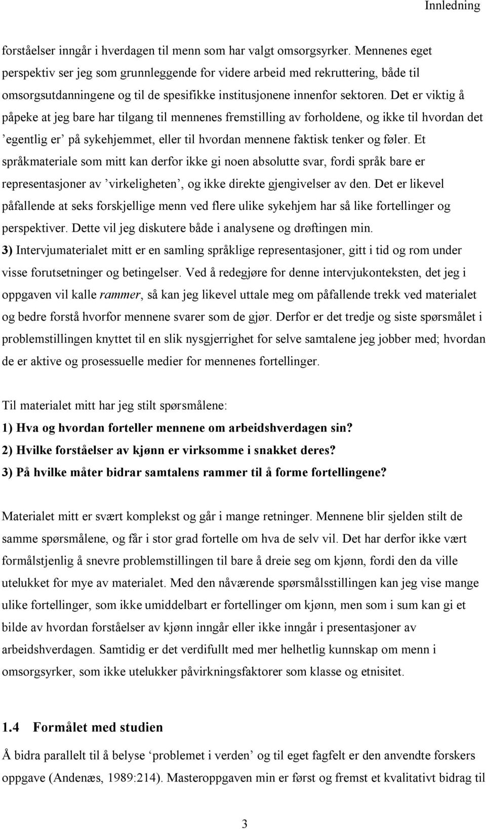 Det er viktig å påpeke at jeg bare har tilgang til mennenes fremstilling av forholdene, og ikke til hvordan det egentlig er på sykehjemmet, eller til hvordan mennene faktisk tenker og føler.