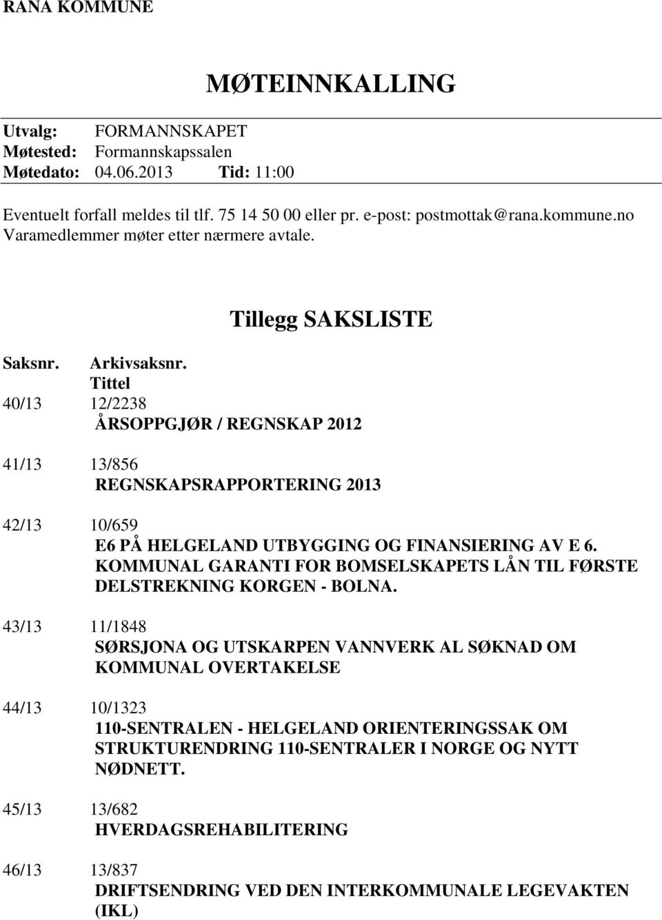 Tittel 40/13 12/2238 ÅRSOPPGJØR / REGNSKAP 2012 41/13 13/856 REGNSKAPSRAPPORTERING 2013 42/13 10/659 E6 PÅ HELGELAND UTBYGGING OG FINANSIERING AV E 6.