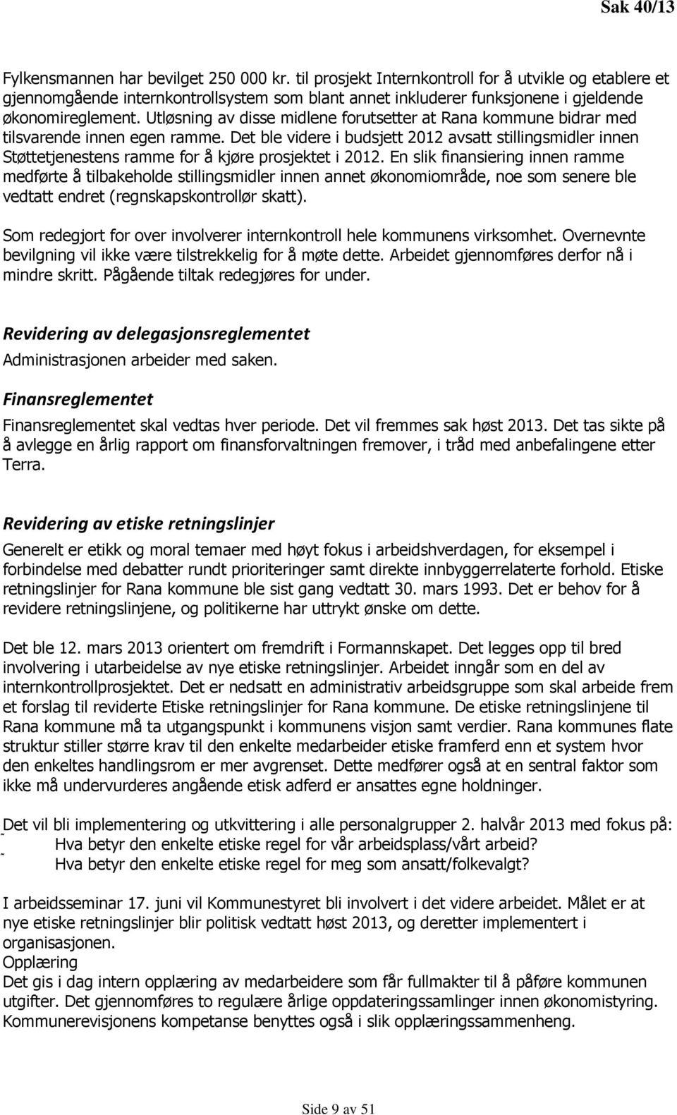 Utløsning av disse midlene forutsetter at Rana kommune bidrar med tilsvarende innen egen ramme.